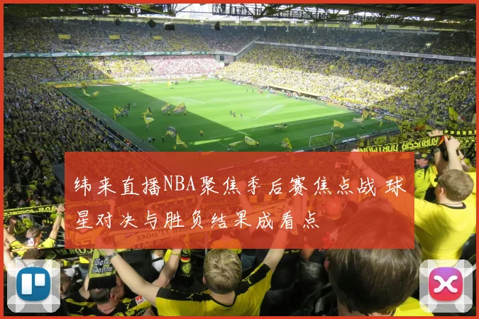 纬来直播NBA聚焦季后赛焦点战 球星对决与胜负结果成看点