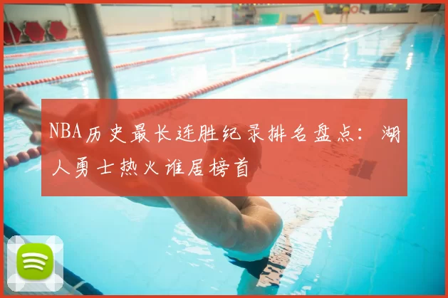 NBA历史最长连胜纪录排名盘点：湖人勇士热火谁居榜首