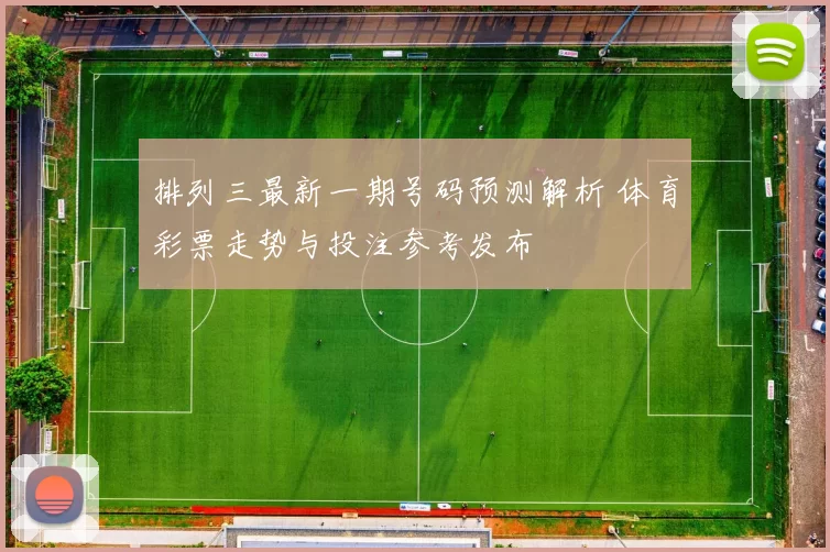 排列三最新一期号码预测解析 体育彩票走势与投注参考发布