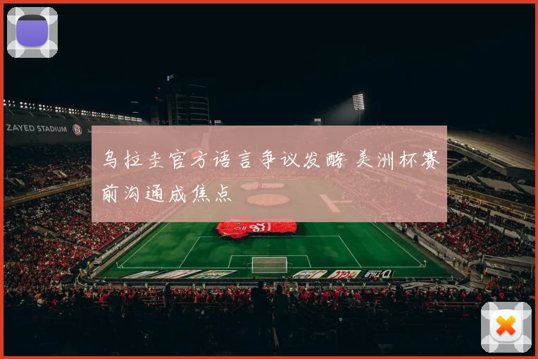 乌拉圭官方语言争议发酵 美洲杯赛前沟通成焦点