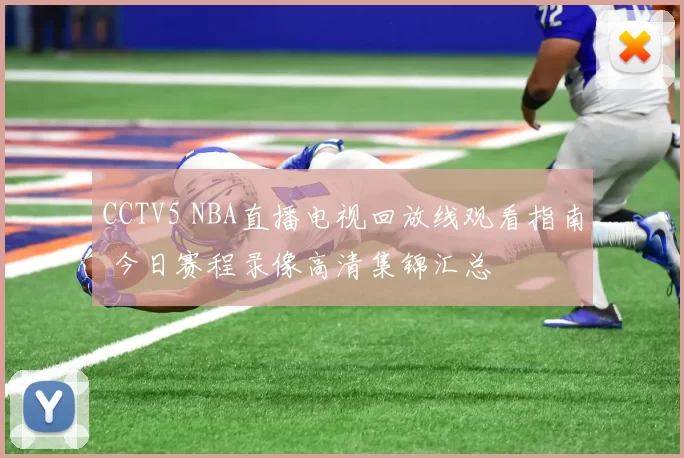 CCTV5 NBA直播电视回放线观看指南 今日赛程录像高清集锦汇总