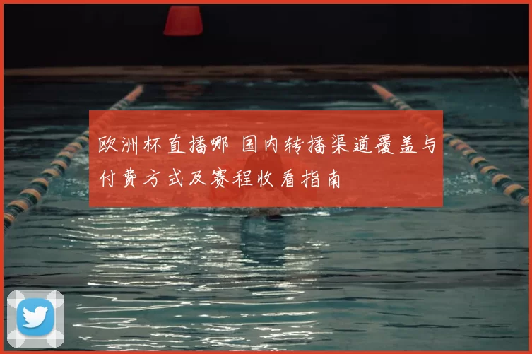 欧洲杯直播哪 国内转播渠道覆盖与付费方式及赛程收看指南