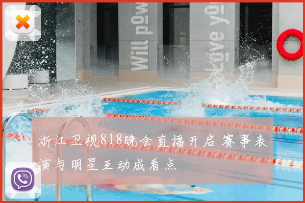 浙江卫视818晚会直播开启 赛事表演与明星互动成看点